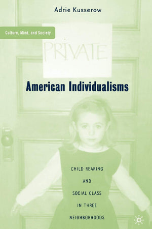 American Individualisms: Child Rearing and Social Class in Three Neighborhoods (Culture, Mind, and Society),Used