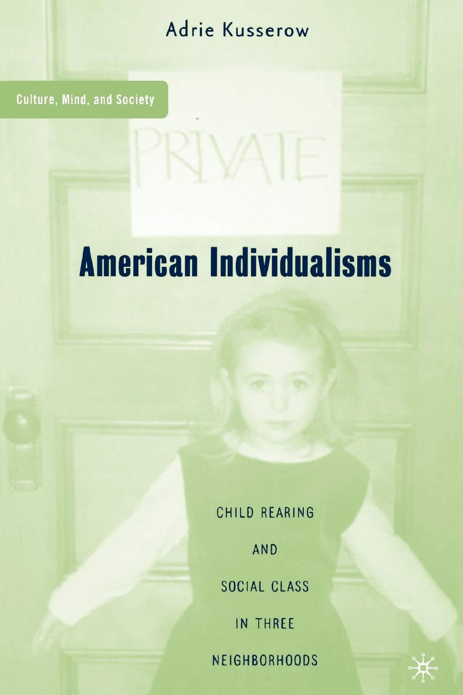 American Individualisms: Child Rearing and Social Class in Three Neighborhoods (Culture, Mind, and Society),Used