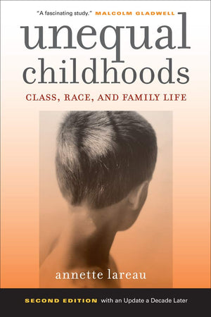 Unequal Childhoods: Class, Race, And Family Life, 2Nd Edition With An Update A Decade Later