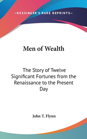 Men Of Wealth: The Story Of Twelve Significant Fortunes From The Renaissance To The Present Day,New