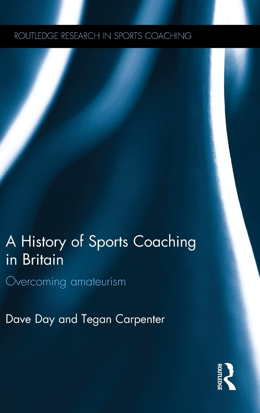 A History of Sports Coaching in Britain: Overcoming Amateurism (Routledge Research in Sports Coaching),Used