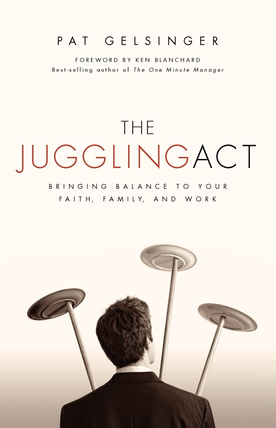 The Juggling Act: Bringing Balance to Your Faith, Family, and Work,New