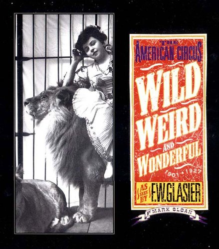 Wild, Weird, and Wonderful: The American Circus 19011927 as seen by F. W. Glasier, Photographer,New