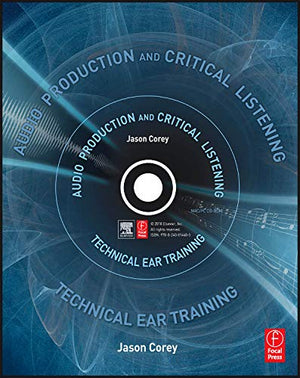 Audio Production And Critical Listening: Technical Ear Training (Audio Engineering Society Presents)