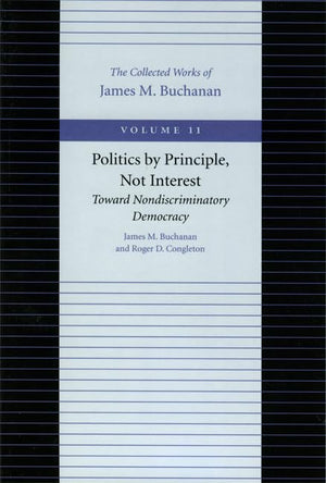Politics By Principle, Not Interest: Toward Nondiscriminatory Democracy (The Collected Works Of James M. Buchanan),Used