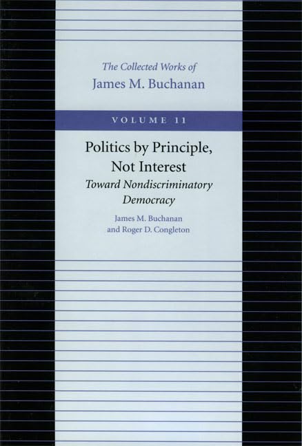 Politics By Principle, Not Interest: Toward Nondiscriminatory Democracy (The Collected Works Of James M. Buchanan),Used