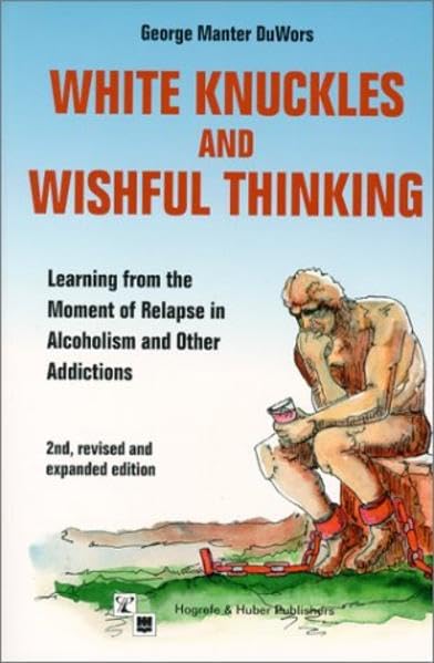 White Knuckles & Wishful Thinking: Learning From the Moment of Relapse in Alcoholism and Other Addictions,Used