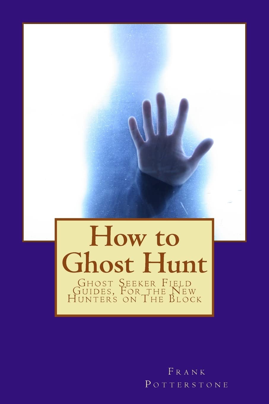 How To Ghost Hunt: Ghost Seeker Field Guides, For The New Hunters On The Block,Used