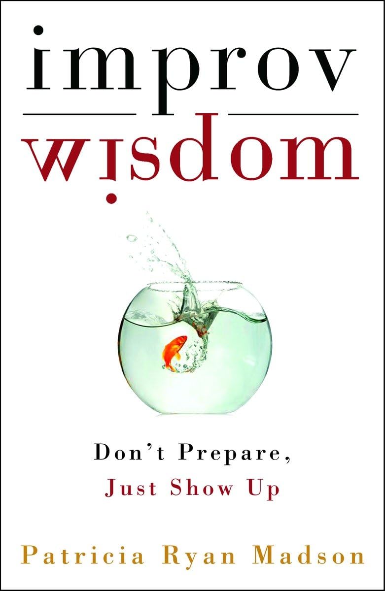 Improv Wisdom: Don't Prepare, Just Show Up,Used