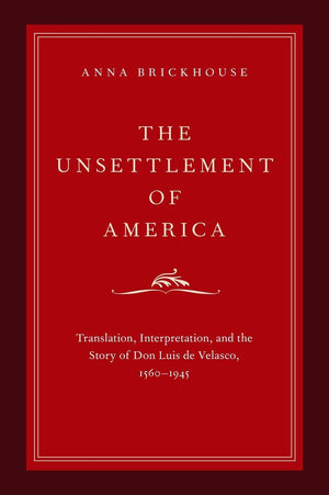 The Unsettlement of America: Translation, Interpretation, and the Story of Don Luis de Velasco, 15601945 (Imagining the America,Used