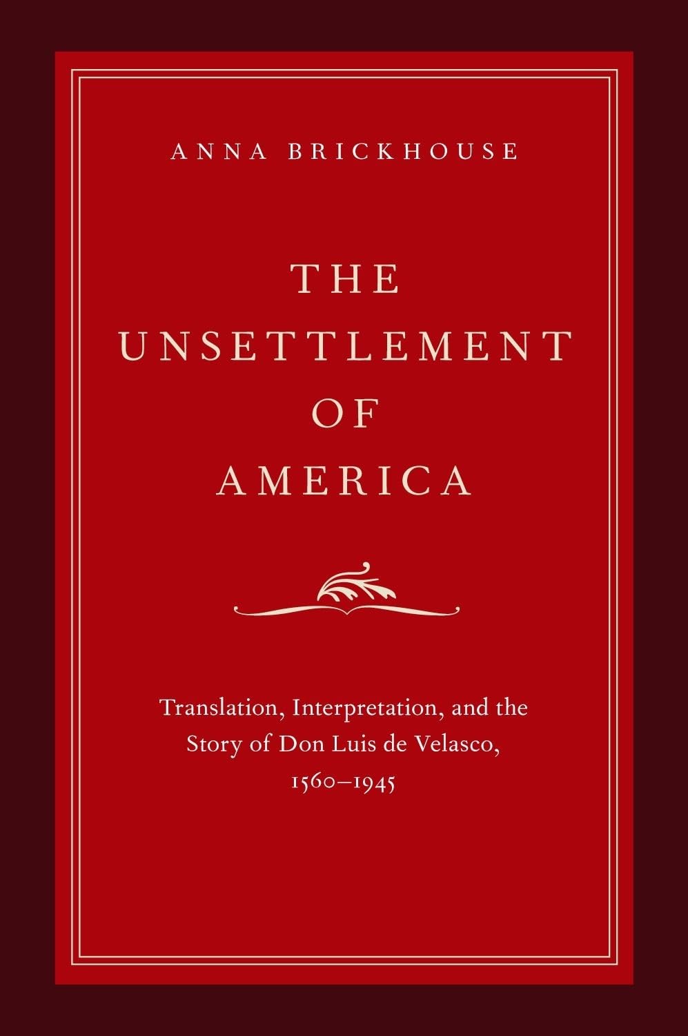 The Unsettlement of America: Translation, Interpretation, and the Story of Don Luis de Velasco, 15601945 (Imagining the America,Used
