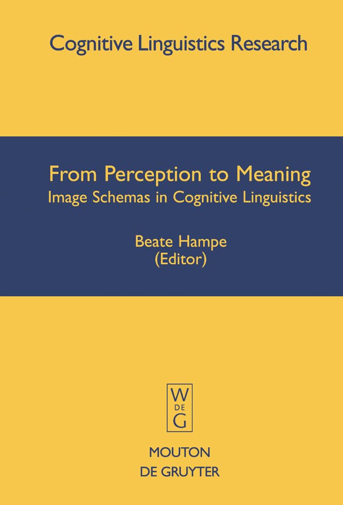 From Perception to Meaning: Image Schemas in Cognitive Linguistics (Cognitive Linguistic Research, 29),New