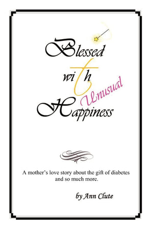 Blessed With Unusual Happiness: A Mother'S Love Story About The Gift Of Diabetes And So Much More,Used
