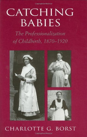 Catching Babies: The Professionalization of Childbirth, 18701920,Used