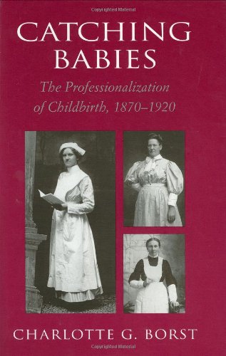 Catching Babies: The Professionalization of Childbirth, 18701920,Used