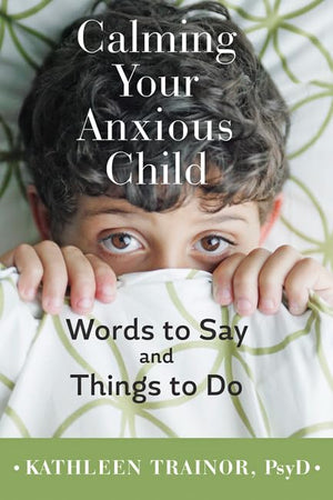 Calming Your Anxious Child: Words to Say and Things to Do,Used
