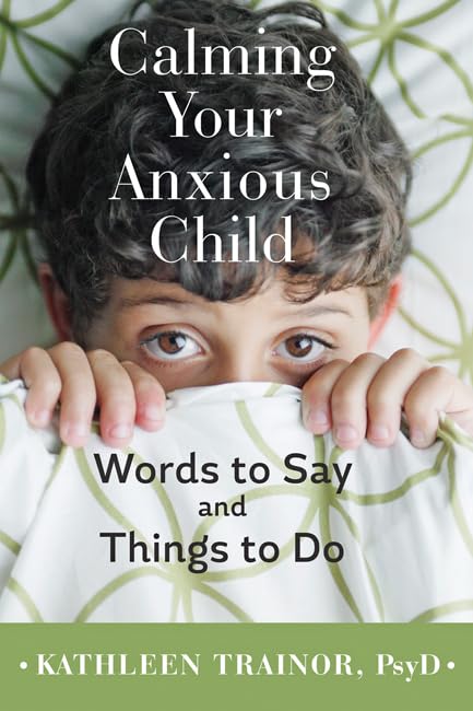 Calming Your Anxious Child: Words to Say and Things to Do,Used