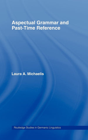 Aspectual Grammar And Past Time Reference (Routledge Studies In Germanic Linguistics)