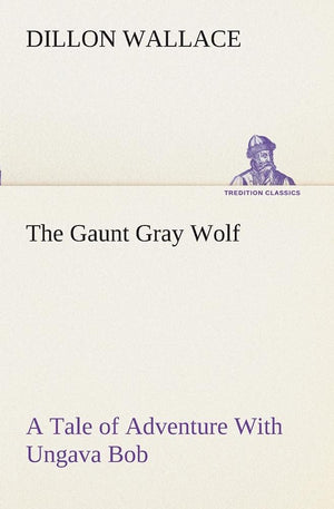 The Gaunt Gray Wolf A Tale of Adventure With Ungava Bob,Used