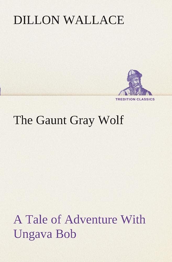 The Gaunt Gray Wolf A Tale of Adventure With Ungava Bob,Used