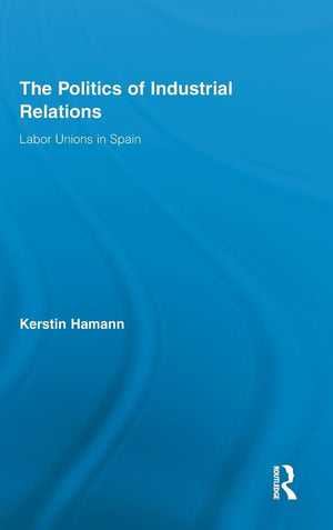 The Politics of Industrial Relations: Labor Unions in Spain (Routledge Research in Employment Relations),Used