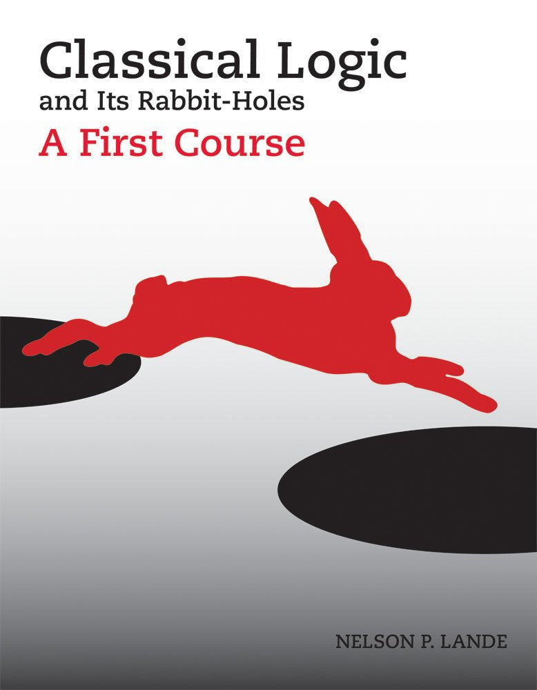 Classical Logic and Its RabbitHoles: A First Course,New