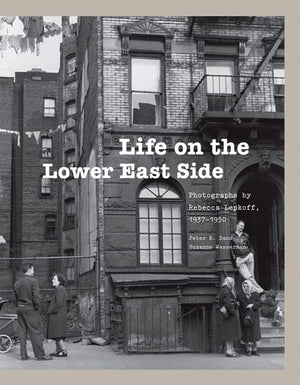 Life On The Lower East Side: Photographs By Rebecca Lepkoff, 19371950 (170 Duotone Photographs Portray The Vibrant Multiethnic