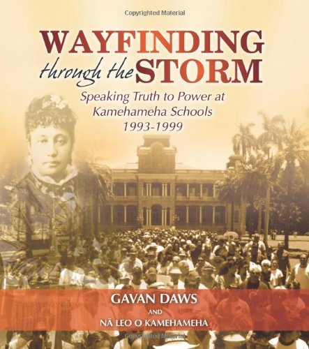 Wayfinding through the Storm: Speaking Truth to Power at Kamehameha Schools 19931999,Used