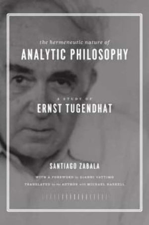 The Hermeneutic Nature Of Analytic Philosophy: A Study Of Ernst Tugendhat,New