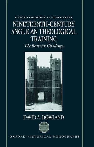 NineteenthCentury Anglican Theological Training: The Redbrick Challenge (Oxford Theology and Religion Monographs),Used