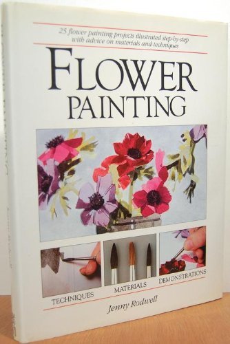 Flower Painting: 25 Flower Painting Projects Illustrated StepByStep With Advice on Materials and Techniques,Used