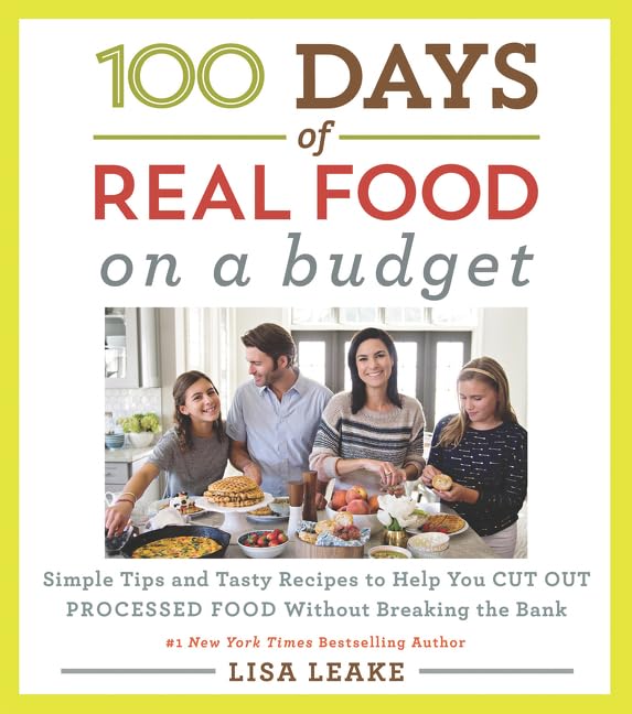 100 Days Of Real Food: On A Budget: Simple Tips And Tasty Recipes To Help You Cut Out Processed Food Without Breaking The Bank (
