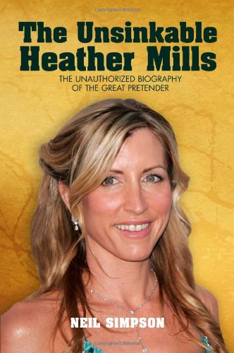 The Unsinkable Heather Mills: The Unauthorized Biography of the Great Pretender,New