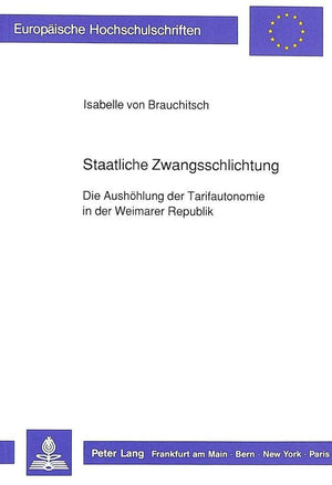 Staatliche Zwangsschlichtung: Die Aushhlung der Tarifautonomie in der Weimarer Republik (Europische Hochschulschriften Recht) (G,Used