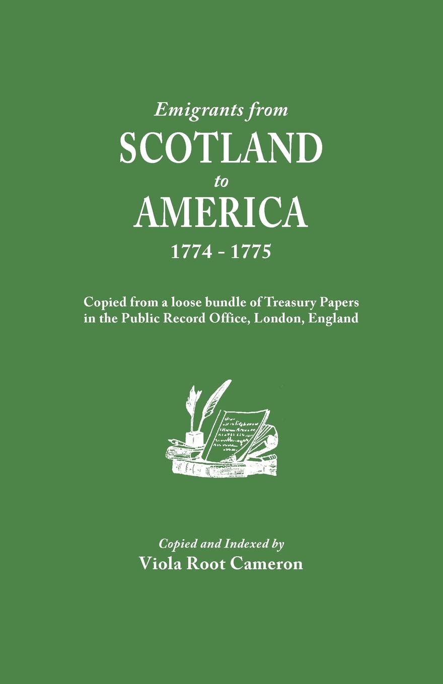 Emigrants From Scotland To America, 17741775. Copied From A Loose Bundle Of Treasury Papers In The Pubilc Record Office, London,New