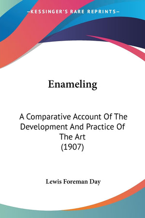 Enameling: A Comparative Account Of The Development And Practice Of The Art (1907),New