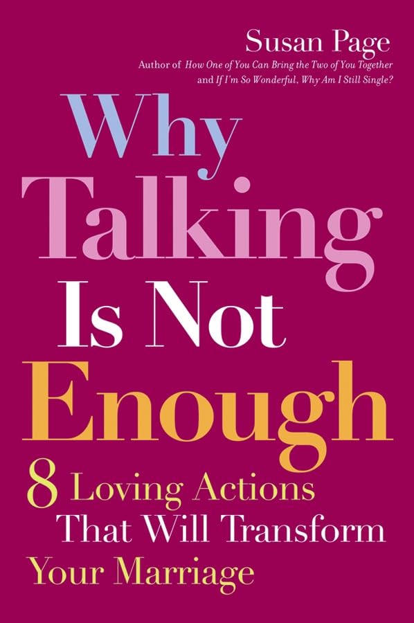 Why Talking Is Not Enough: Eight Loving Actions That Will Transform Your Marriage,New