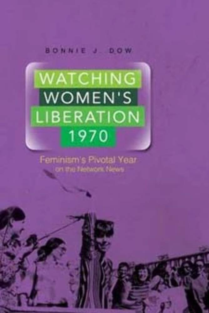 Watching Women's Liberation, 1970: Feminism's Pivotal Year on the Network News,Used