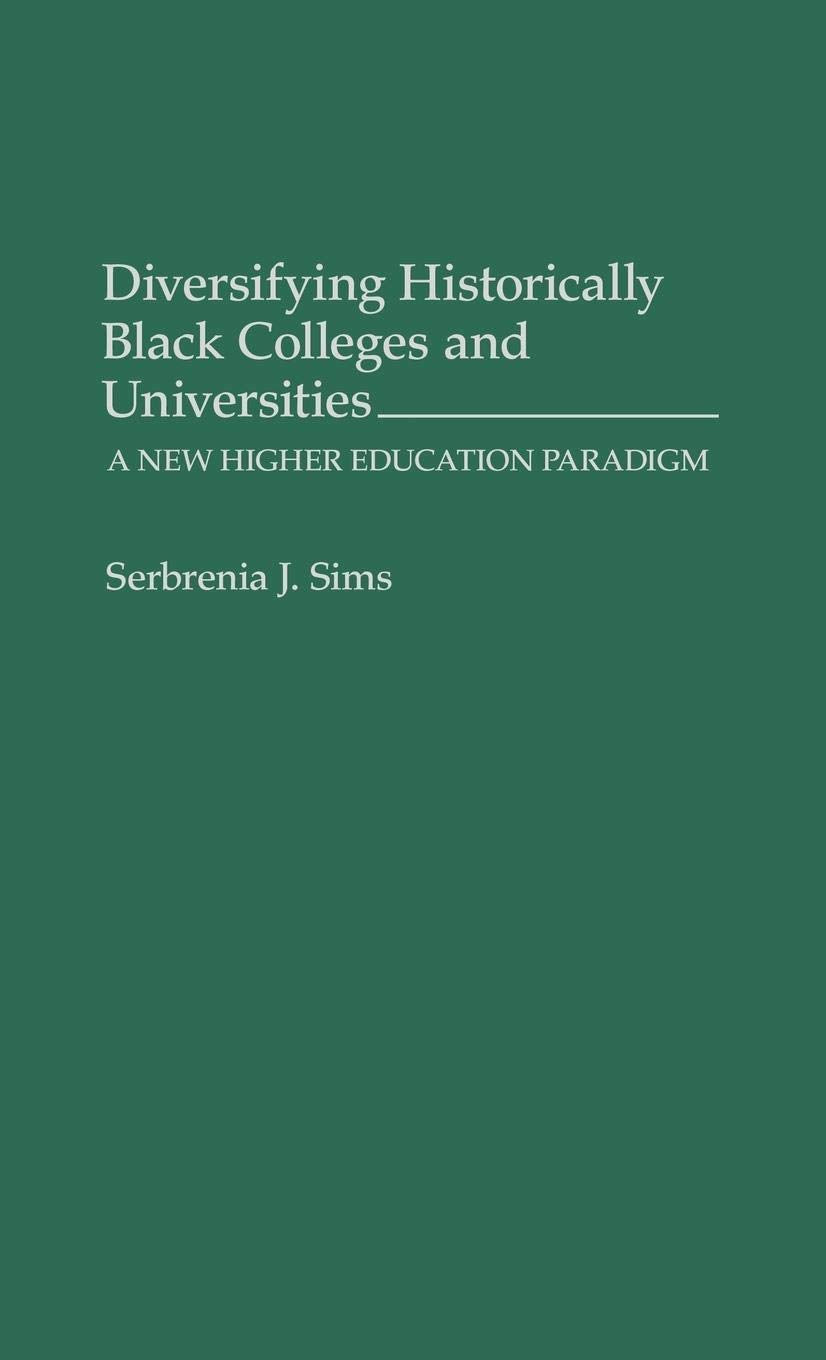 Diversifying Historically Black Colleges And Universities: A New Higher Education Paradigm (Contributions To The Study Of Educat,New