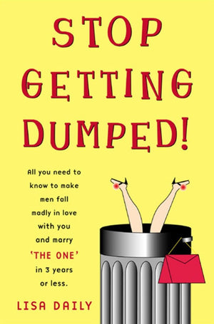 Stop Getting Dumped!: All You Need To Know To Make Men Fall Madly In Love With You And Marry 'The One' In 3 Years Or Less