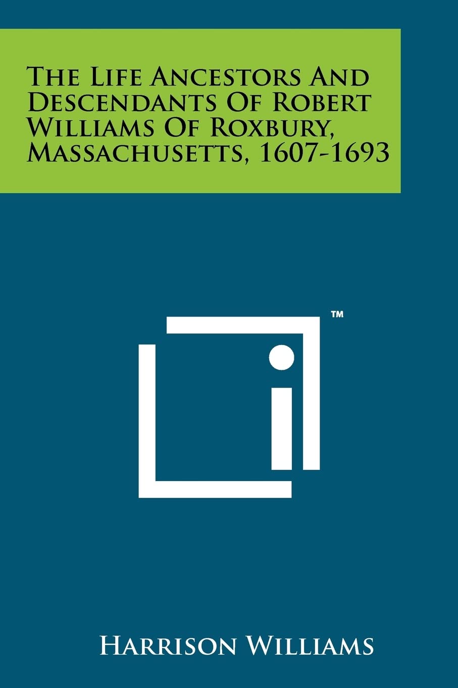The Life Ancestors And Descendants Of Robert Williams Of Roxbury, Massachusetts, 16071693,Used