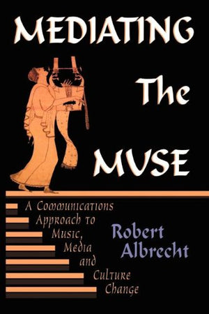 Mediating the Muse: A Communications Approach to Music, Media and Cultural Change (Hampton Press Communication Series. Media Eco,Used