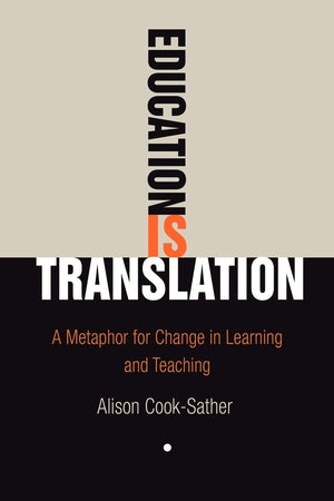 Education Is Translation: A Metaphor For Change In Learning And Teaching,New