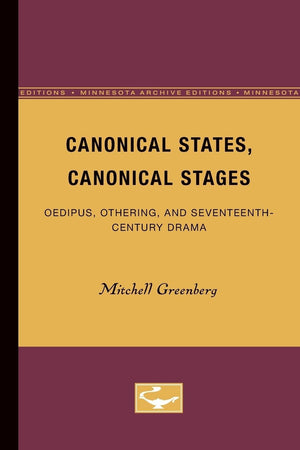Canonical States, Canonical Stages: Oedipus, Othering, And Seventeenthcentury Drama,New
