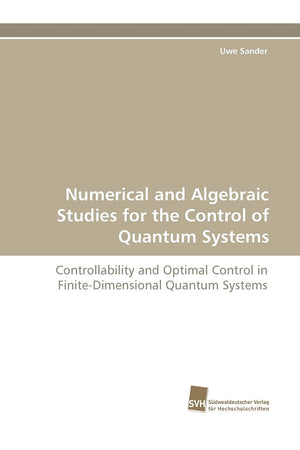 Numerical and Algebraic Studies for the Control of Quantum Systems: Controllability and Optimal Control in FiniteDimensional Qu,Used