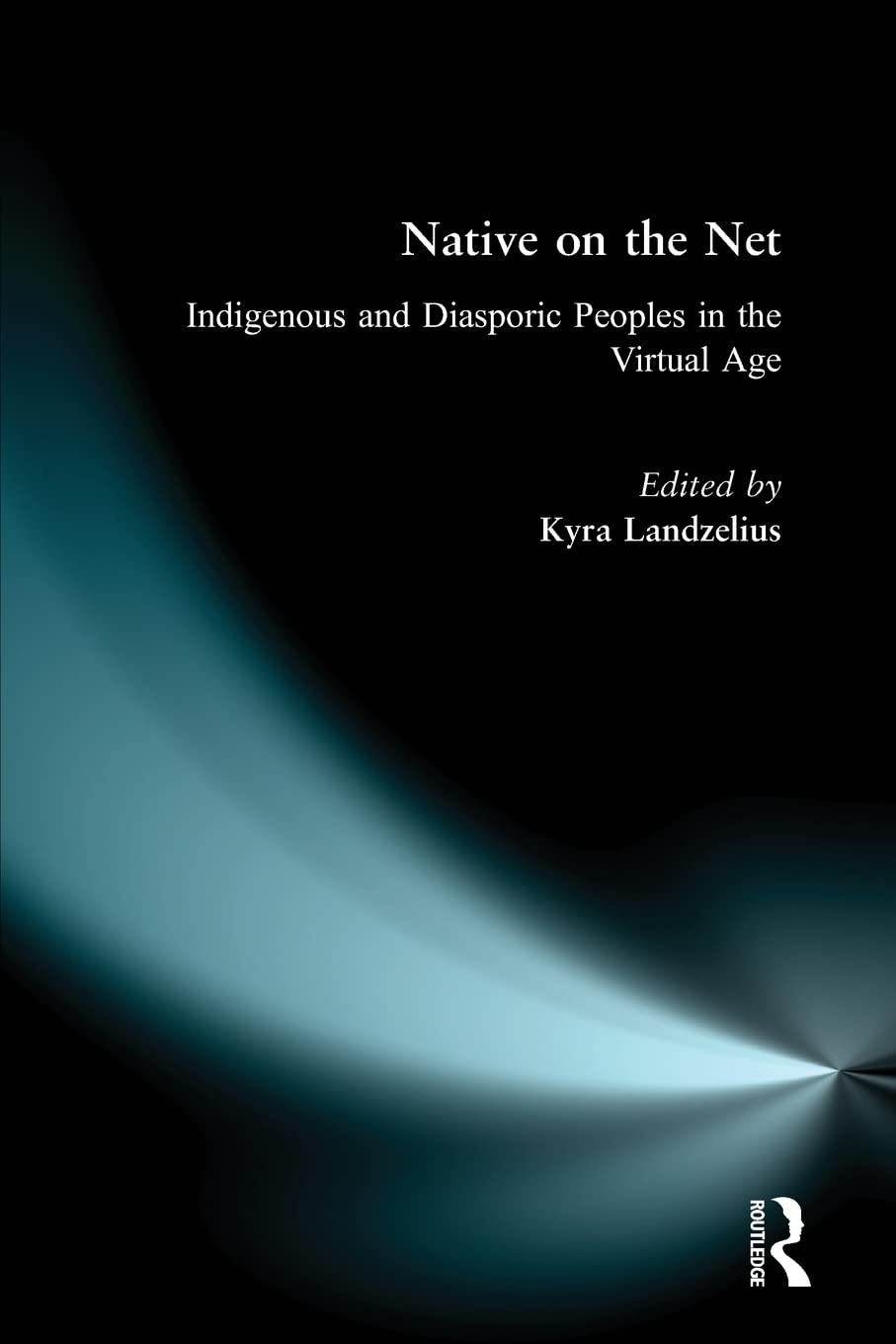 Native On The Net: Indigenous And Diasporic Peoples In The Virtual Age