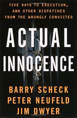 Actual Innocence: Five Days To Execution, And Other Dispatches From The Wrongly Convicted,New