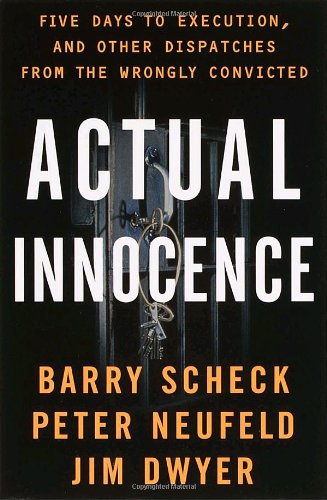 Actual Innocence: Five Days To Execution, And Other Dispatches From The Wrongly Convicted,New