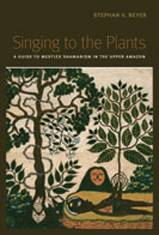 Singing To The Plants: A Guide To Mestizo Shamanism In The Upper Amazon