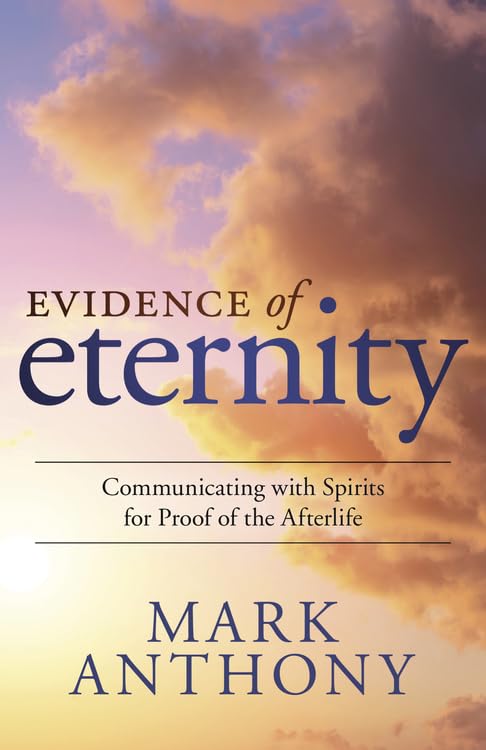 Evidence Of Eternity: Communicating With Spirits For Proof Of The Afterlife